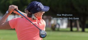 How Meditation Transforms Your Golf Game