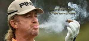 How Smoking Marijuana Affects Your Golf Game
